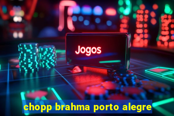 chopp brahma porto alegre